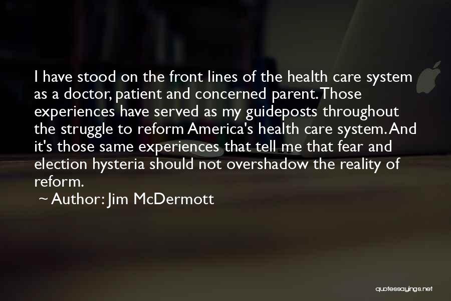 Jim McDermott Quotes: I Have Stood On The Front Lines Of The Health Care System As A Doctor, Patient And Concerned Parent. Those