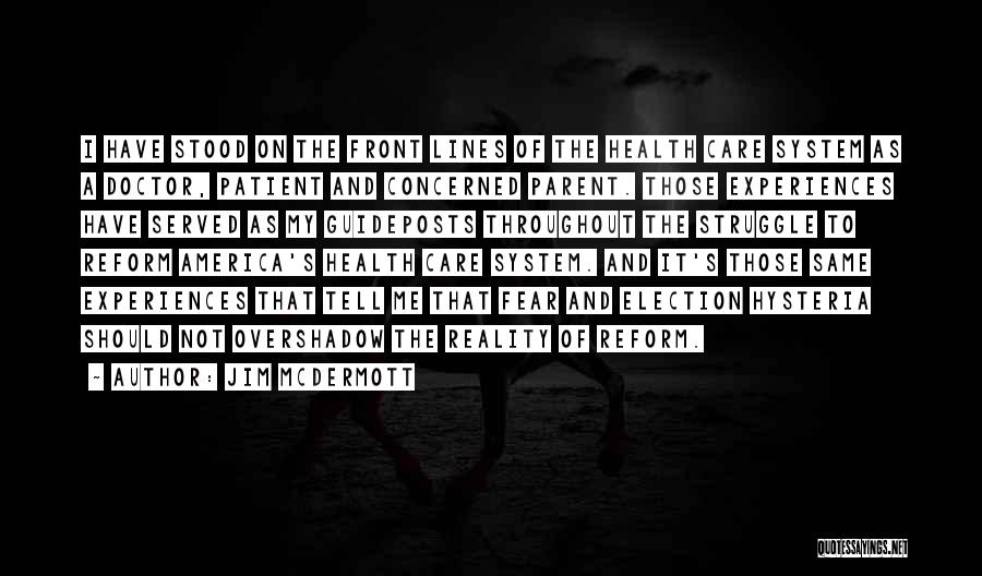 Jim McDermott Quotes: I Have Stood On The Front Lines Of The Health Care System As A Doctor, Patient And Concerned Parent. Those