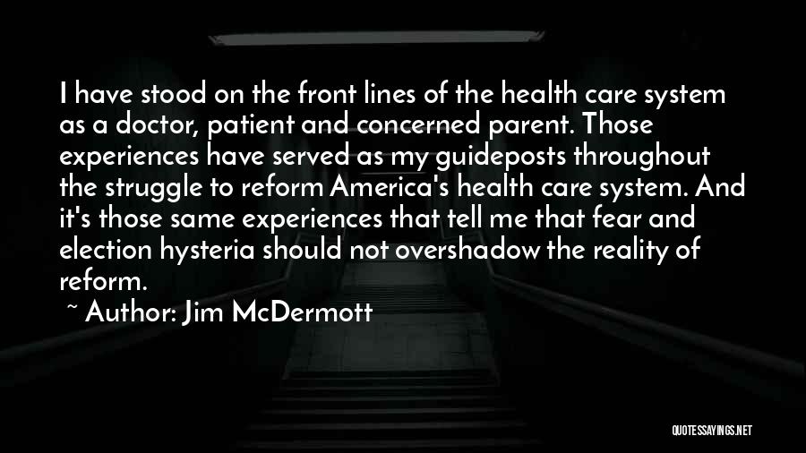 Jim McDermott Quotes: I Have Stood On The Front Lines Of The Health Care System As A Doctor, Patient And Concerned Parent. Those