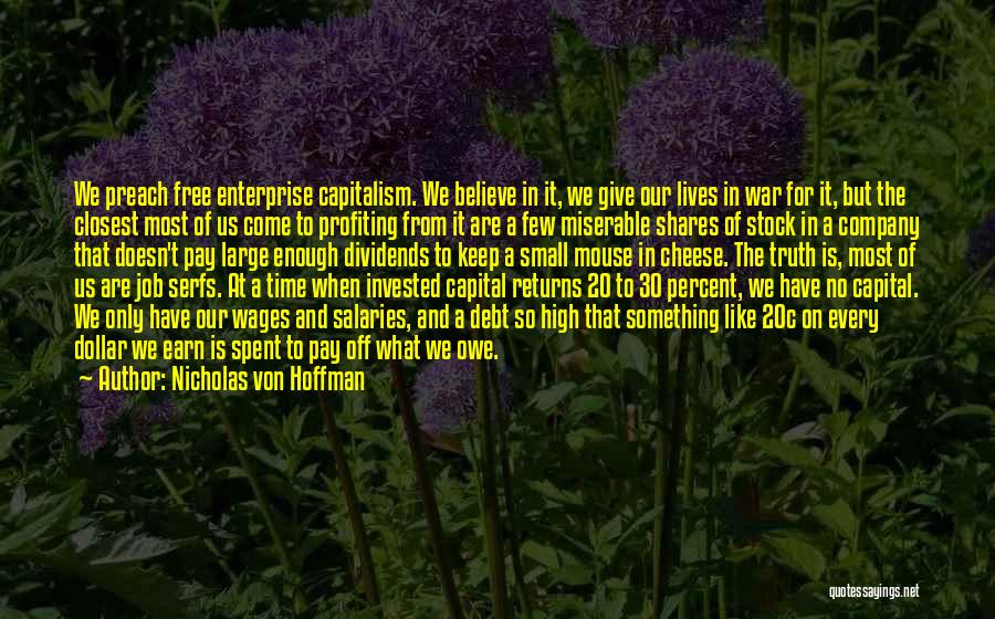 Nicholas Von Hoffman Quotes: We Preach Free Enterprise Capitalism. We Believe In It, We Give Our Lives In War For It, But The Closest