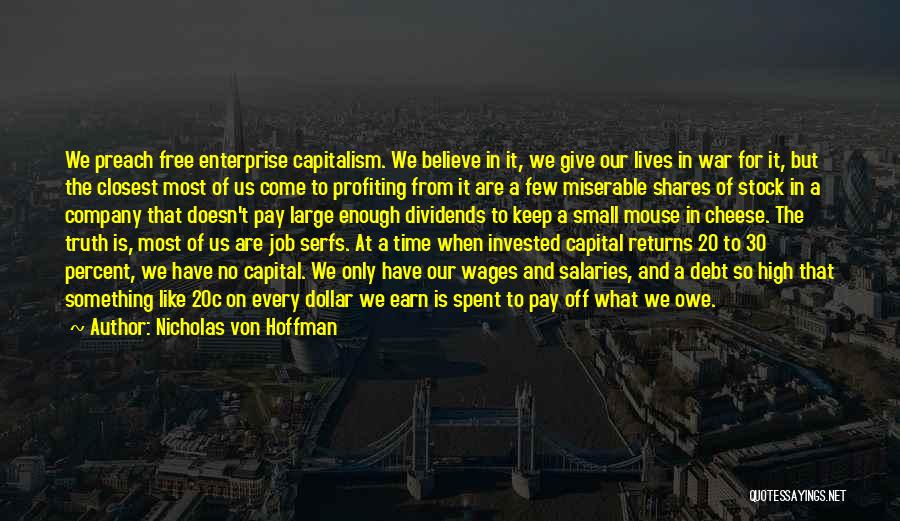 Nicholas Von Hoffman Quotes: We Preach Free Enterprise Capitalism. We Believe In It, We Give Our Lives In War For It, But The Closest