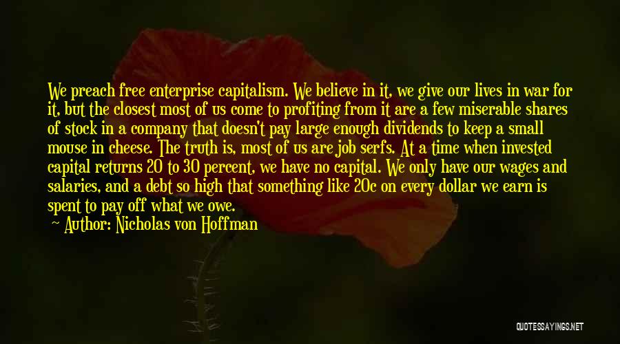 Nicholas Von Hoffman Quotes: We Preach Free Enterprise Capitalism. We Believe In It, We Give Our Lives In War For It, But The Closest