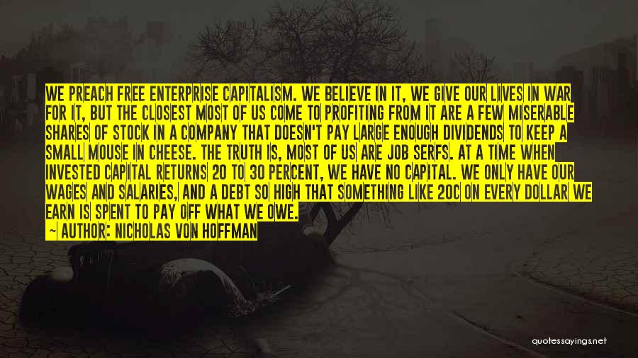 Nicholas Von Hoffman Quotes: We Preach Free Enterprise Capitalism. We Believe In It, We Give Our Lives In War For It, But The Closest