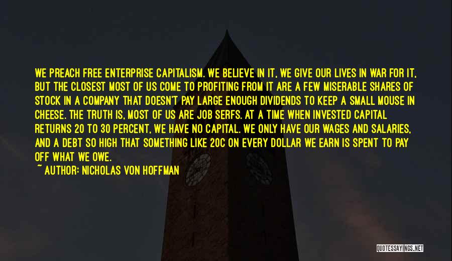 Nicholas Von Hoffman Quotes: We Preach Free Enterprise Capitalism. We Believe In It, We Give Our Lives In War For It, But The Closest