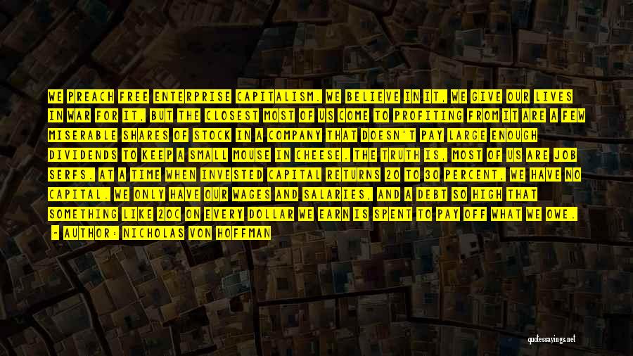 Nicholas Von Hoffman Quotes: We Preach Free Enterprise Capitalism. We Believe In It, We Give Our Lives In War For It, But The Closest