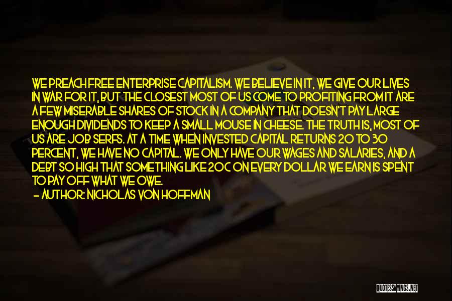 Nicholas Von Hoffman Quotes: We Preach Free Enterprise Capitalism. We Believe In It, We Give Our Lives In War For It, But The Closest