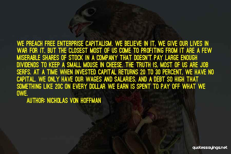 Nicholas Von Hoffman Quotes: We Preach Free Enterprise Capitalism. We Believe In It, We Give Our Lives In War For It, But The Closest