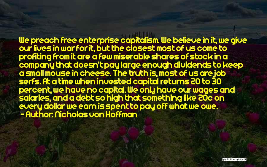 Nicholas Von Hoffman Quotes: We Preach Free Enterprise Capitalism. We Believe In It, We Give Our Lives In War For It, But The Closest