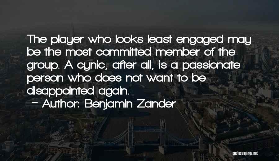 Benjamin Zander Quotes: The Player Who Looks Least Engaged May Be The Most Committed Member Of The Group. A Cynic, After All, Is