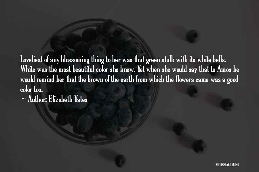 Elizabeth Yates Quotes: Loveliest Of Any Blossoming Thing To Her Was That Green Stalk With Its White Bells. White Was The Most Beautiful