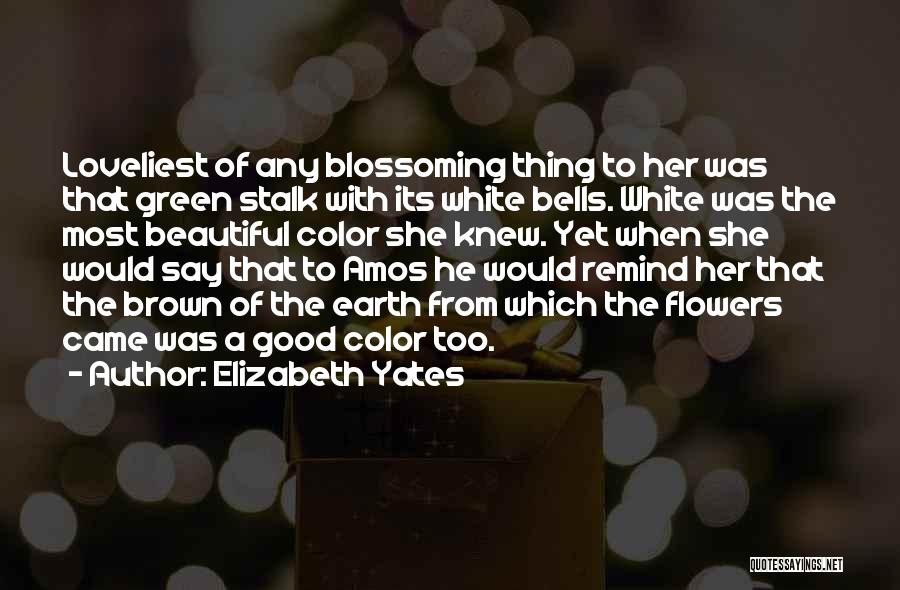 Elizabeth Yates Quotes: Loveliest Of Any Blossoming Thing To Her Was That Green Stalk With Its White Bells. White Was The Most Beautiful