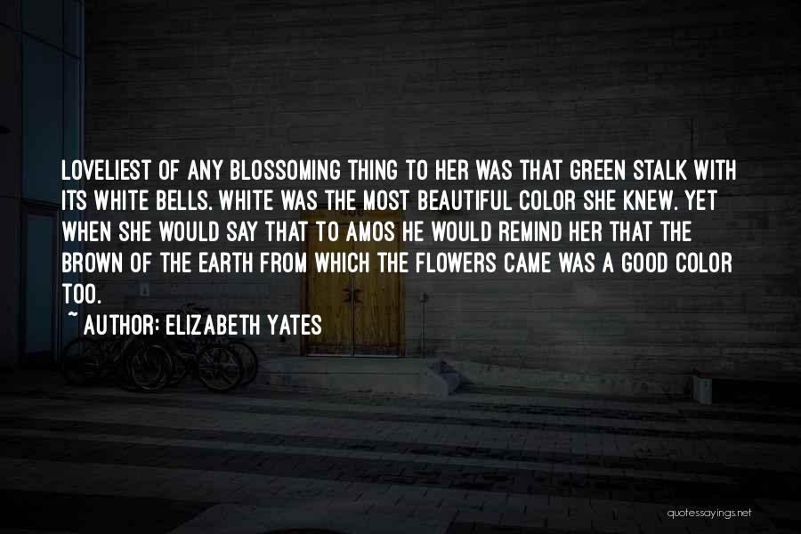 Elizabeth Yates Quotes: Loveliest Of Any Blossoming Thing To Her Was That Green Stalk With Its White Bells. White Was The Most Beautiful