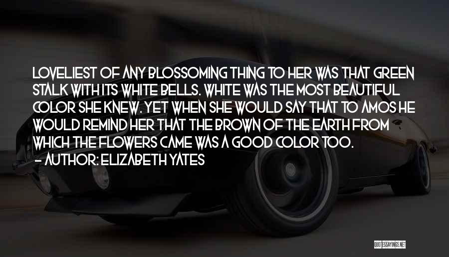 Elizabeth Yates Quotes: Loveliest Of Any Blossoming Thing To Her Was That Green Stalk With Its White Bells. White Was The Most Beautiful