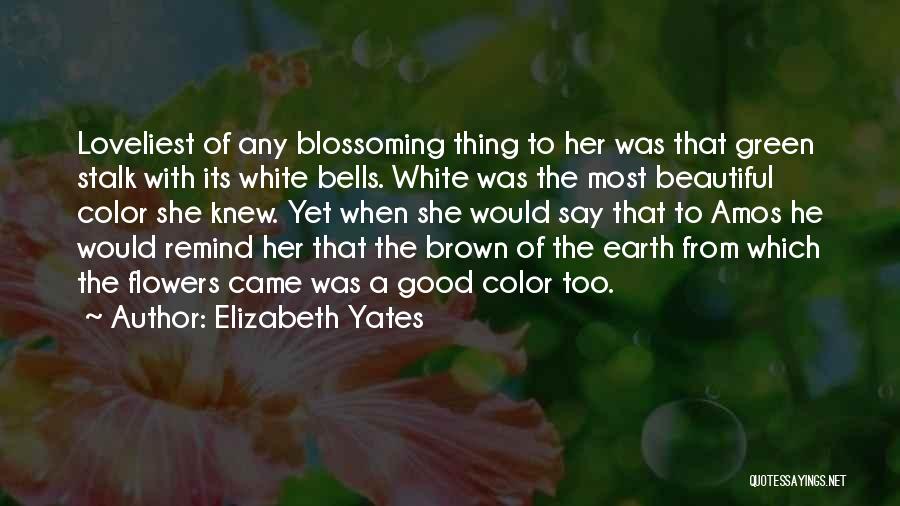 Elizabeth Yates Quotes: Loveliest Of Any Blossoming Thing To Her Was That Green Stalk With Its White Bells. White Was The Most Beautiful