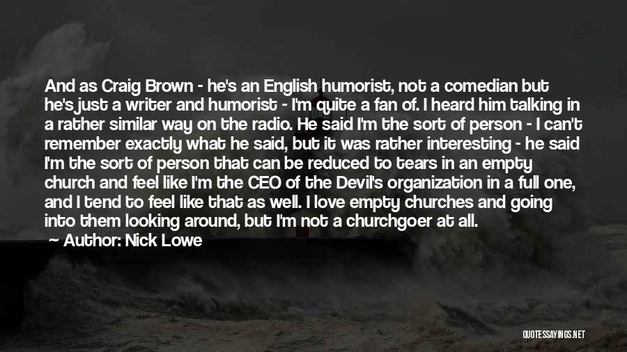 Nick Lowe Quotes: And As Craig Brown - He's An English Humorist, Not A Comedian But He's Just A Writer And Humorist -