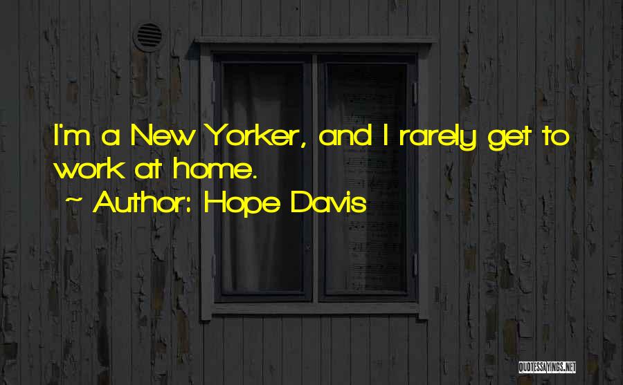 Hope Davis Quotes: I'm A New Yorker, And I Rarely Get To Work At Home.
