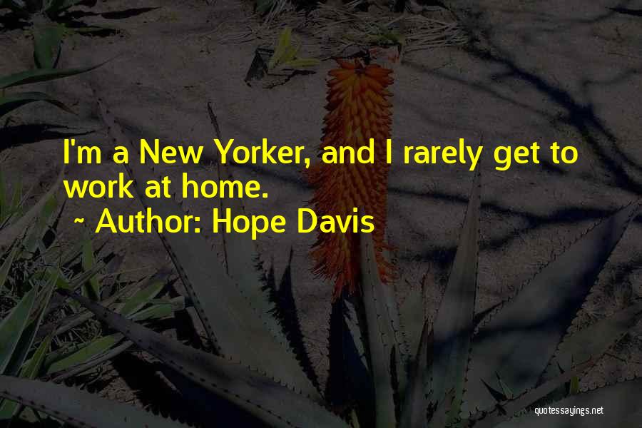 Hope Davis Quotes: I'm A New Yorker, And I Rarely Get To Work At Home.