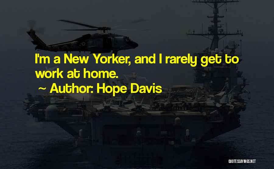 Hope Davis Quotes: I'm A New Yorker, And I Rarely Get To Work At Home.