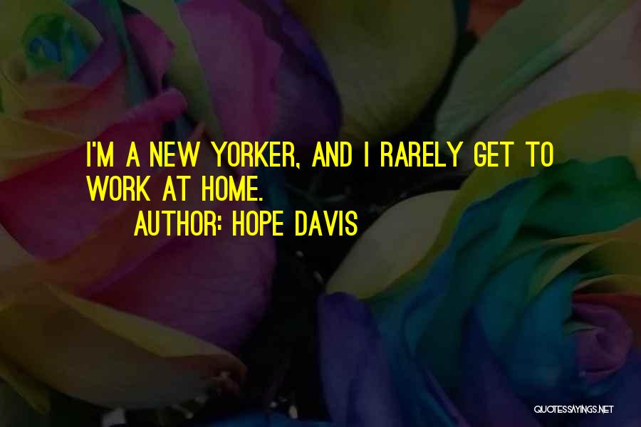 Hope Davis Quotes: I'm A New Yorker, And I Rarely Get To Work At Home.