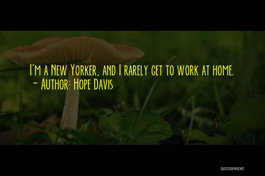 Hope Davis Quotes: I'm A New Yorker, And I Rarely Get To Work At Home.