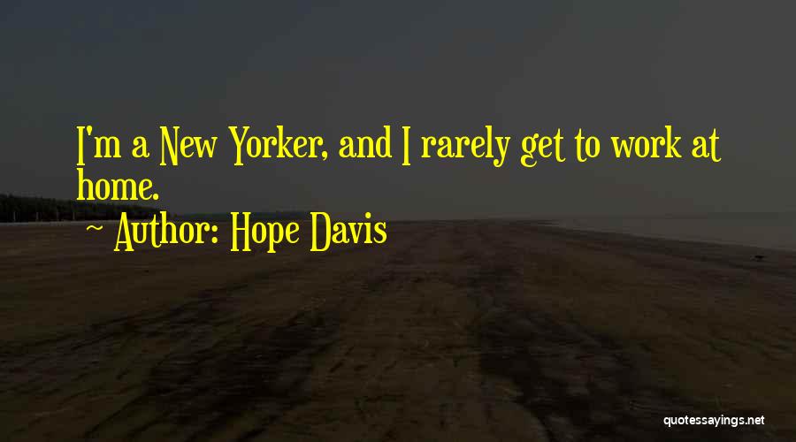 Hope Davis Quotes: I'm A New Yorker, And I Rarely Get To Work At Home.