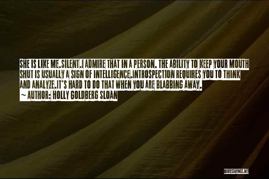 Holly Goldberg Sloan Quotes: She Is Like Me.silent.i Admire That In A Person. The Ability To Keep Your Mouth Shut Is Usually A Sign