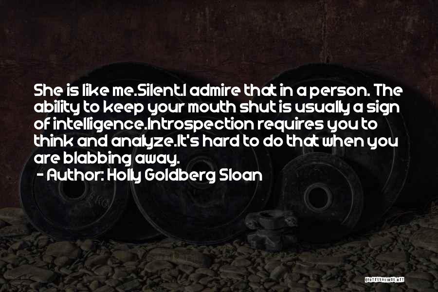 Holly Goldberg Sloan Quotes: She Is Like Me.silent.i Admire That In A Person. The Ability To Keep Your Mouth Shut Is Usually A Sign