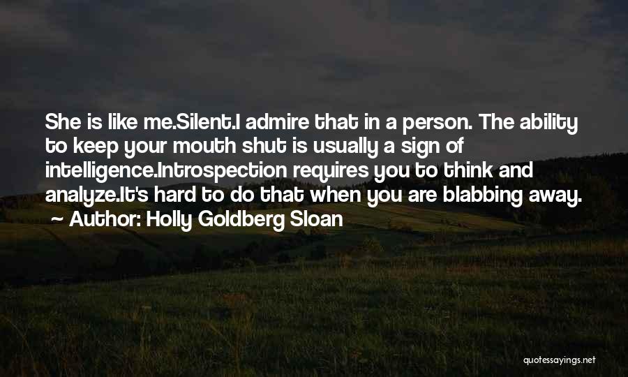 Holly Goldberg Sloan Quotes: She Is Like Me.silent.i Admire That In A Person. The Ability To Keep Your Mouth Shut Is Usually A Sign