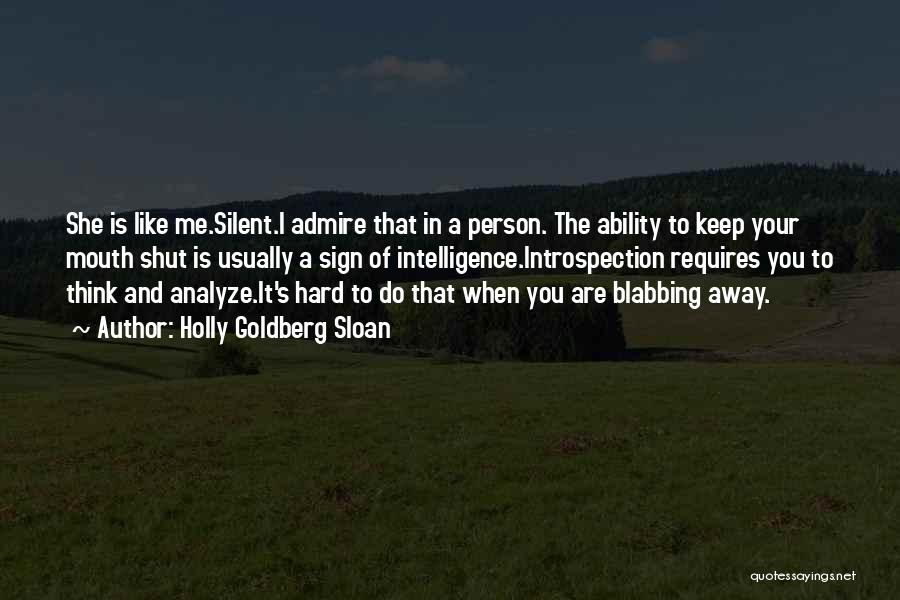 Holly Goldberg Sloan Quotes: She Is Like Me.silent.i Admire That In A Person. The Ability To Keep Your Mouth Shut Is Usually A Sign