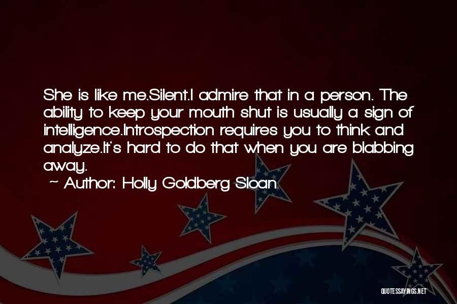 Holly Goldberg Sloan Quotes: She Is Like Me.silent.i Admire That In A Person. The Ability To Keep Your Mouth Shut Is Usually A Sign