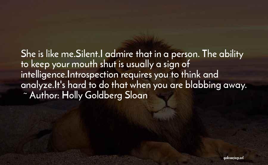 Holly Goldberg Sloan Quotes: She Is Like Me.silent.i Admire That In A Person. The Ability To Keep Your Mouth Shut Is Usually A Sign
