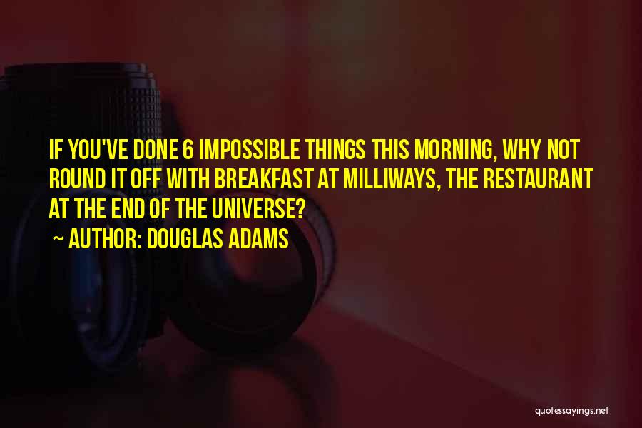 Douglas Adams Quotes: If You've Done 6 Impossible Things This Morning, Why Not Round It Off With Breakfast At Milliways, The Restaurant At