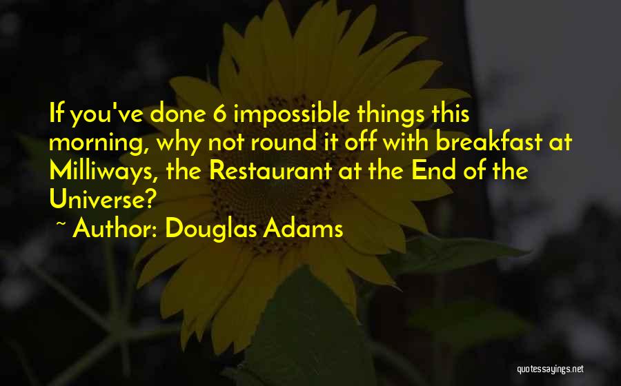 Douglas Adams Quotes: If You've Done 6 Impossible Things This Morning, Why Not Round It Off With Breakfast At Milliways, The Restaurant At
