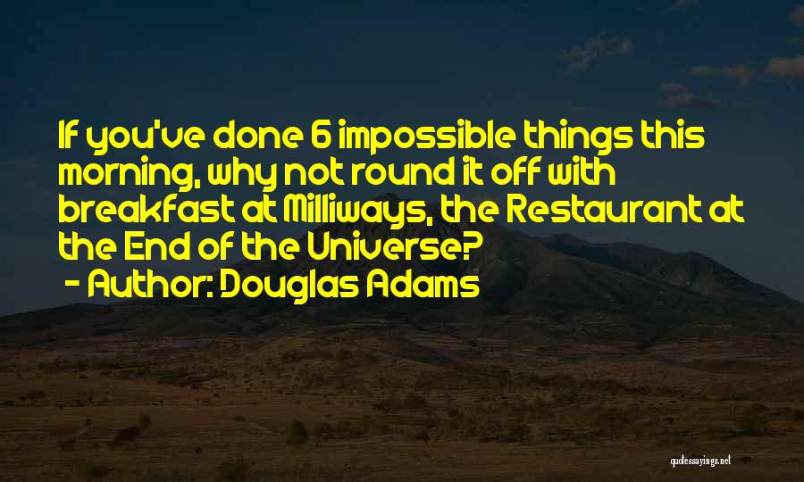 Douglas Adams Quotes: If You've Done 6 Impossible Things This Morning, Why Not Round It Off With Breakfast At Milliways, The Restaurant At