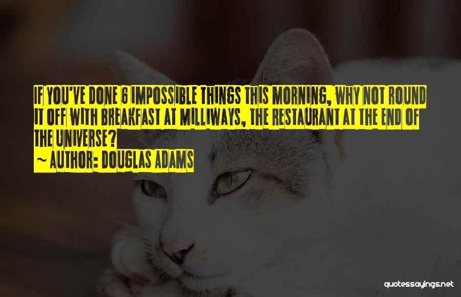 Douglas Adams Quotes: If You've Done 6 Impossible Things This Morning, Why Not Round It Off With Breakfast At Milliways, The Restaurant At