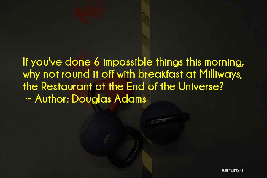 Douglas Adams Quotes: If You've Done 6 Impossible Things This Morning, Why Not Round It Off With Breakfast At Milliways, The Restaurant At