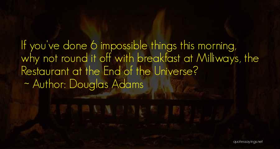 Douglas Adams Quotes: If You've Done 6 Impossible Things This Morning, Why Not Round It Off With Breakfast At Milliways, The Restaurant At