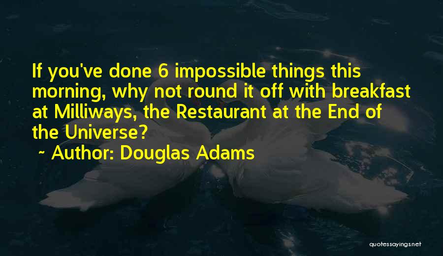 Douglas Adams Quotes: If You've Done 6 Impossible Things This Morning, Why Not Round It Off With Breakfast At Milliways, The Restaurant At