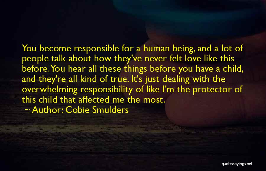 Cobie Smulders Quotes: You Become Responsible For A Human Being, And A Lot Of People Talk About How They've Never Felt Love Like