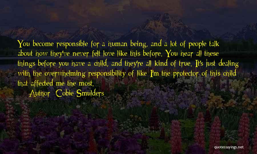 Cobie Smulders Quotes: You Become Responsible For A Human Being, And A Lot Of People Talk About How They've Never Felt Love Like