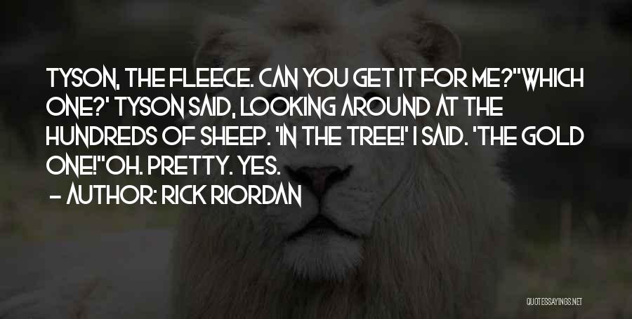 Rick Riordan Quotes: Tyson, The Fleece. Can You Get It For Me?''which One?' Tyson Said, Looking Around At The Hundreds Of Sheep. 'in