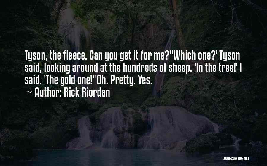 Rick Riordan Quotes: Tyson, The Fleece. Can You Get It For Me?''which One?' Tyson Said, Looking Around At The Hundreds Of Sheep. 'in
