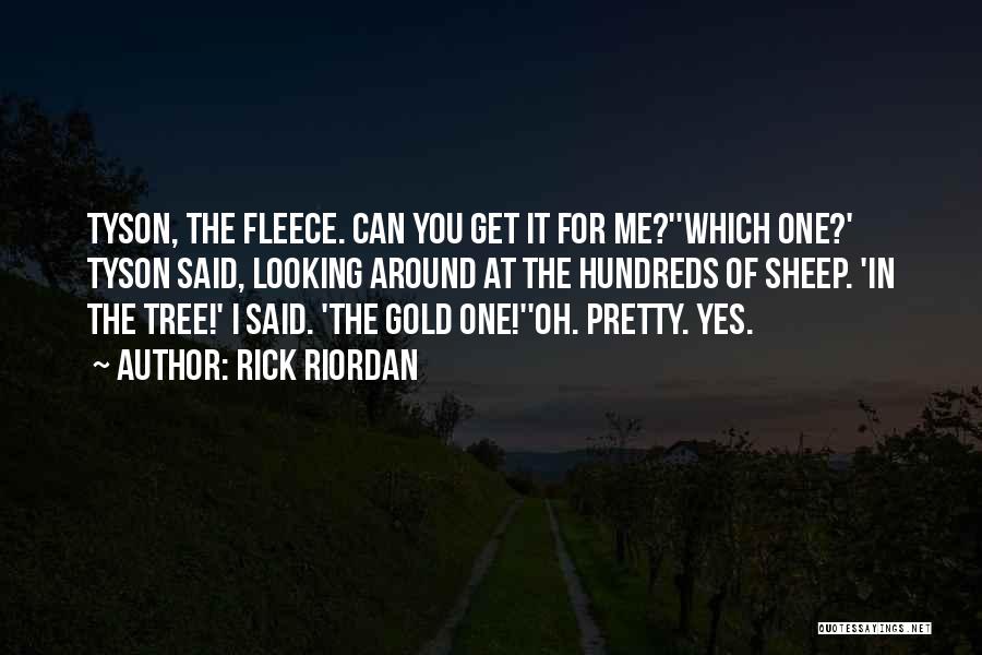 Rick Riordan Quotes: Tyson, The Fleece. Can You Get It For Me?''which One?' Tyson Said, Looking Around At The Hundreds Of Sheep. 'in