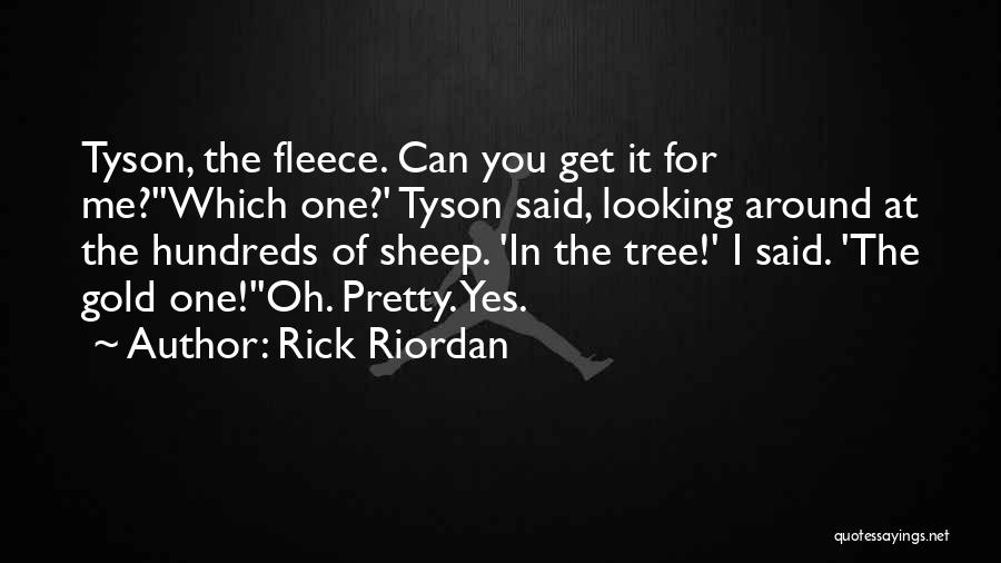 Rick Riordan Quotes: Tyson, The Fleece. Can You Get It For Me?''which One?' Tyson Said, Looking Around At The Hundreds Of Sheep. 'in