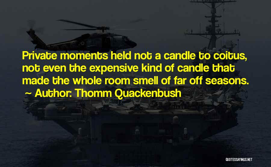 Thomm Quackenbush Quotes: Private Moments Held Not A Candle To Coitus, Not Even The Expensive Kind Of Candle That Made The Whole Room