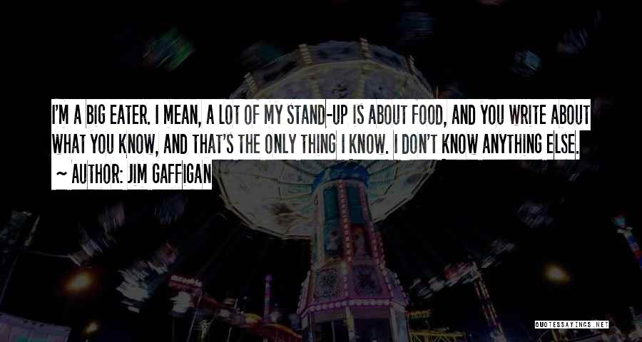 Jim Gaffigan Quotes: I'm A Big Eater. I Mean, A Lot Of My Stand-up Is About Food, And You Write About What You
