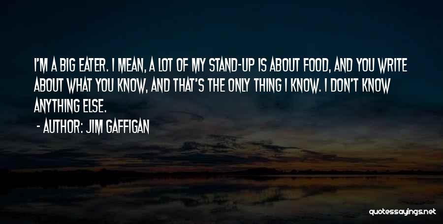 Jim Gaffigan Quotes: I'm A Big Eater. I Mean, A Lot Of My Stand-up Is About Food, And You Write About What You