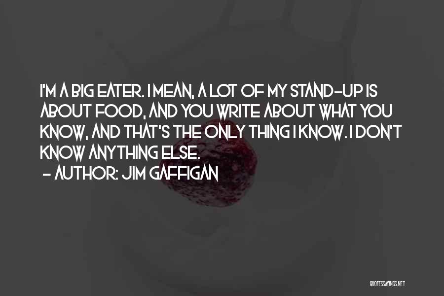 Jim Gaffigan Quotes: I'm A Big Eater. I Mean, A Lot Of My Stand-up Is About Food, And You Write About What You