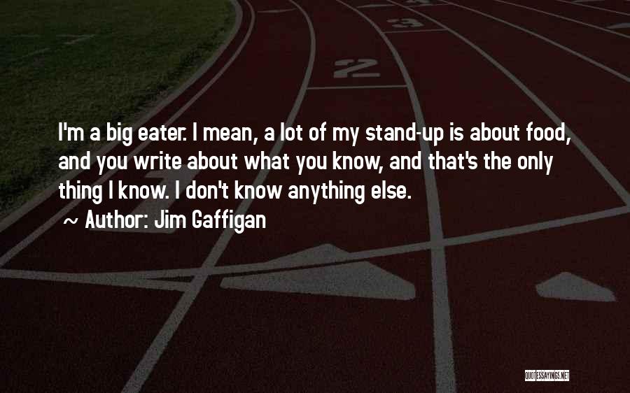 Jim Gaffigan Quotes: I'm A Big Eater. I Mean, A Lot Of My Stand-up Is About Food, And You Write About What You