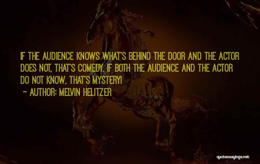 Melvin Helitzer Quotes: If The Audience Knows What's Behind The Door And The Actor Does Not, That's Comedy. If Both The Audience And